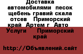 Доставка автомобилями, песок,щебень,гравий,скала,отсев - Приморский край, Артем г. Авто » Услуги   . Приморский край